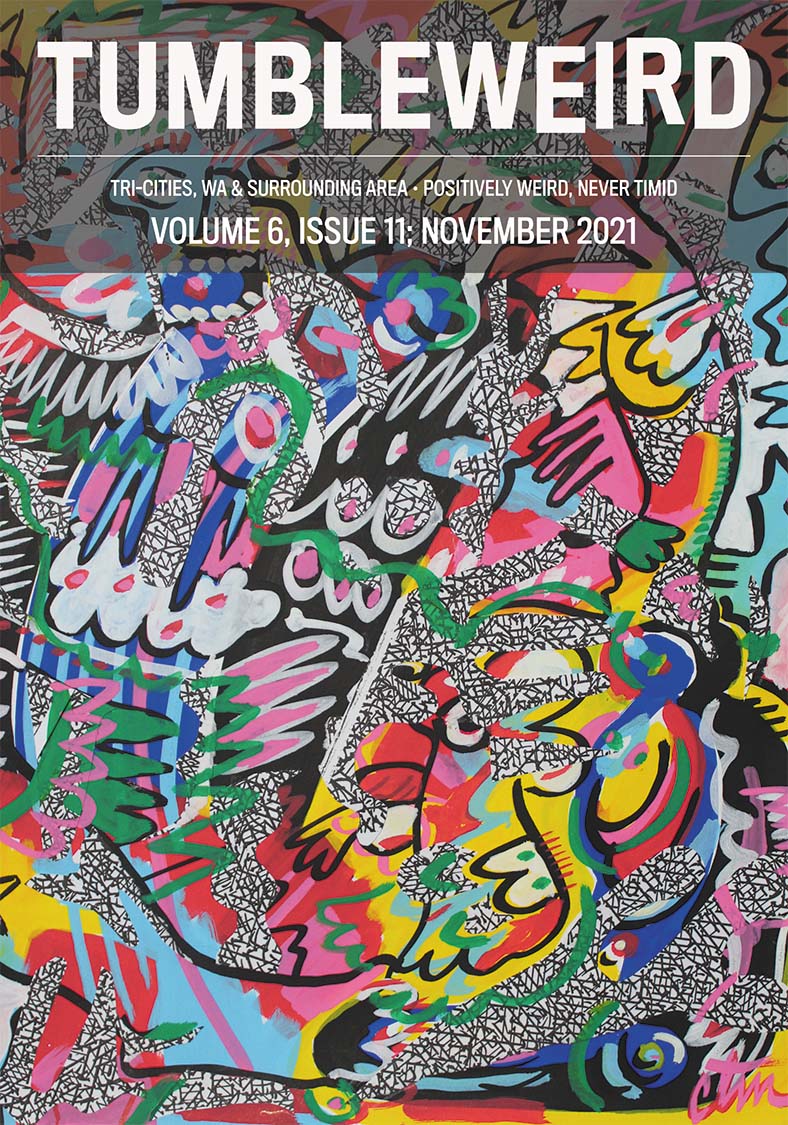 TUMBLEWEIRD: Tri-Cities, WA and surrounding area • Positively weird, never timid. Volume 6, issue 11; November 2021. Cover image is colorful and abstract.