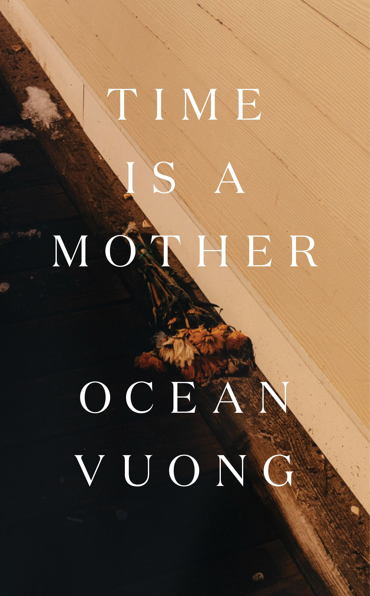 "Time Is a Mother by Ocean Vuong" — Image is a bouquet of dried flowers on a wooden background