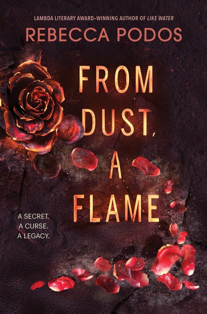 "From Dust a Flame by Rebecca Pados, Lambda Literary Award-winning author of Like Water; A Secret. A Curse. A Legacy." — Image shows a stylized rose with petals falling down