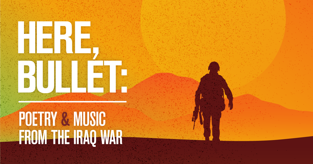 Here, Bullet: Poetry & Music from the Iraq War
